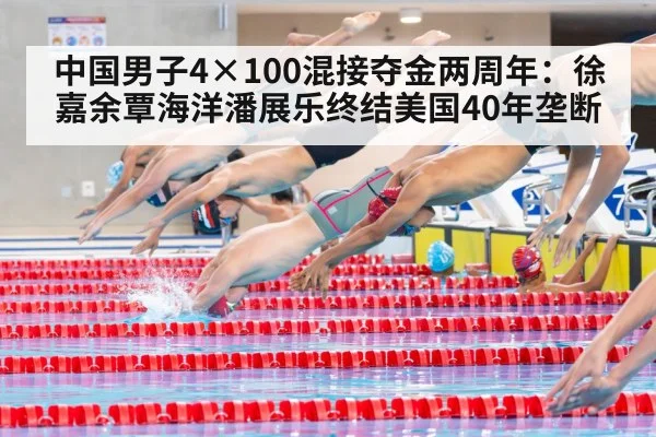 中国男子4×100混接夺金两周年:徐嘉余覃海洋潘展乐终结美国40年垄断