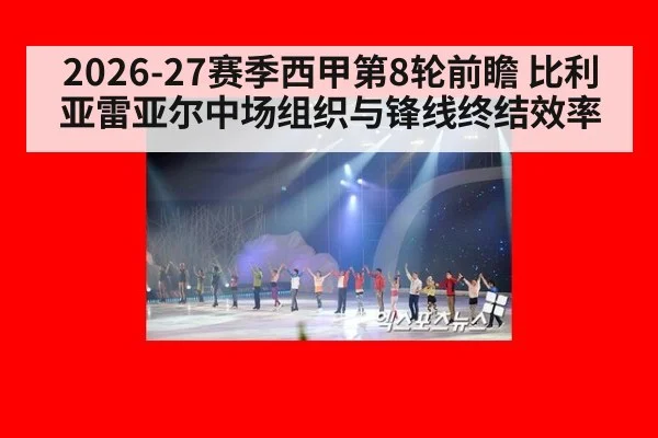 2026-27赛季西甲第8轮前瞻 比利亚雷亚尔中场组织与锋线终结效率
